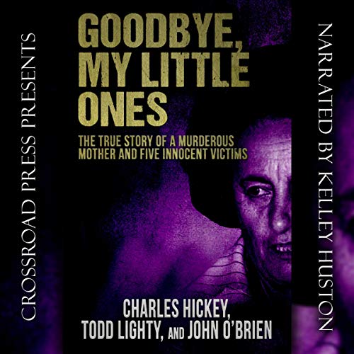 Goodbye, My Little Ones: The True Story of a Murderous Mother and Five Innocent Victims by Charles Hickey, Todd Lighty, John O'Brien episode artwork