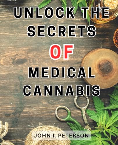Unlock the Secrets of Medical Cannabis: Discover the Natural Remedy Handbook: Embrace Nature's Full Potential to Enhance Your Wellbeing