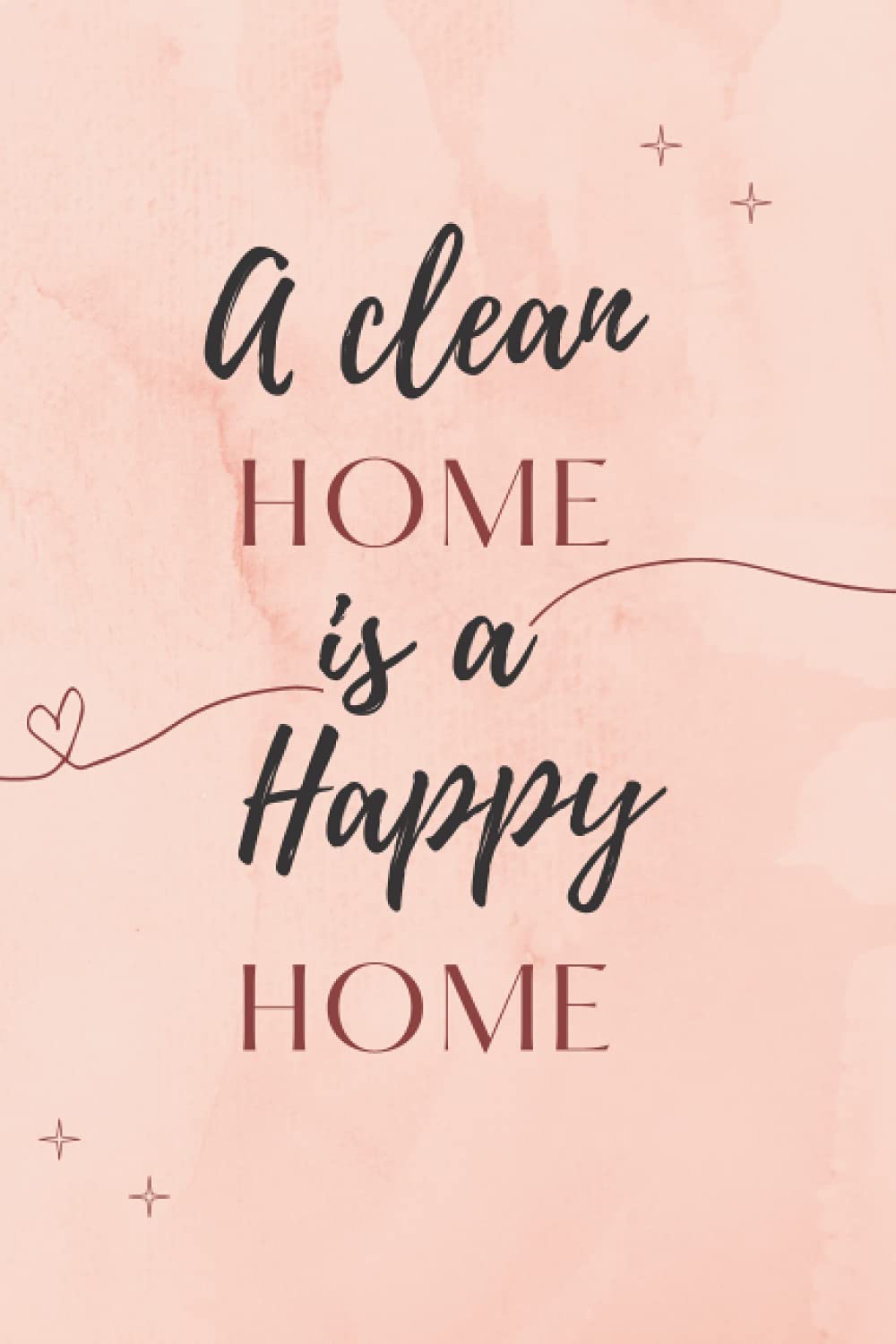 A clean home is a happy home: Daily, Weekly and Monthly Cleaning Planner | Plan out Household Chores with Check Lists and ... space for Additional Notes | Cleaning Routine Checklists