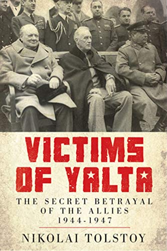 Victims Of Yalta: The Secret Betrayal of the Allies: 1944-1947