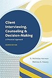 Client Interviewing, Counseling, and Decision-Making: A Practical Approach, Second Edition