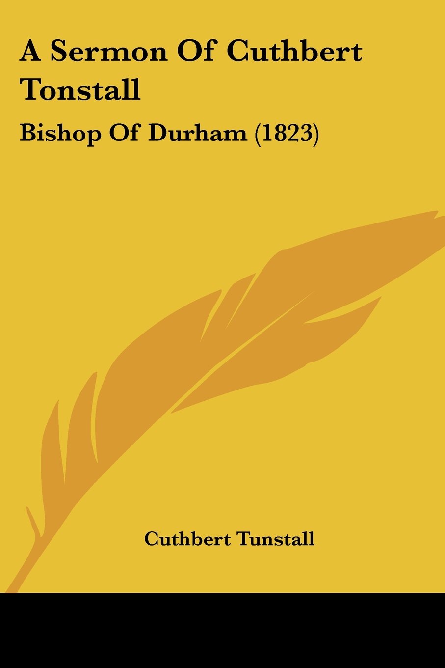 A Sermon of Cuthbert Tonstall: Bishop of Durham: Bishop Of Durham (1823)