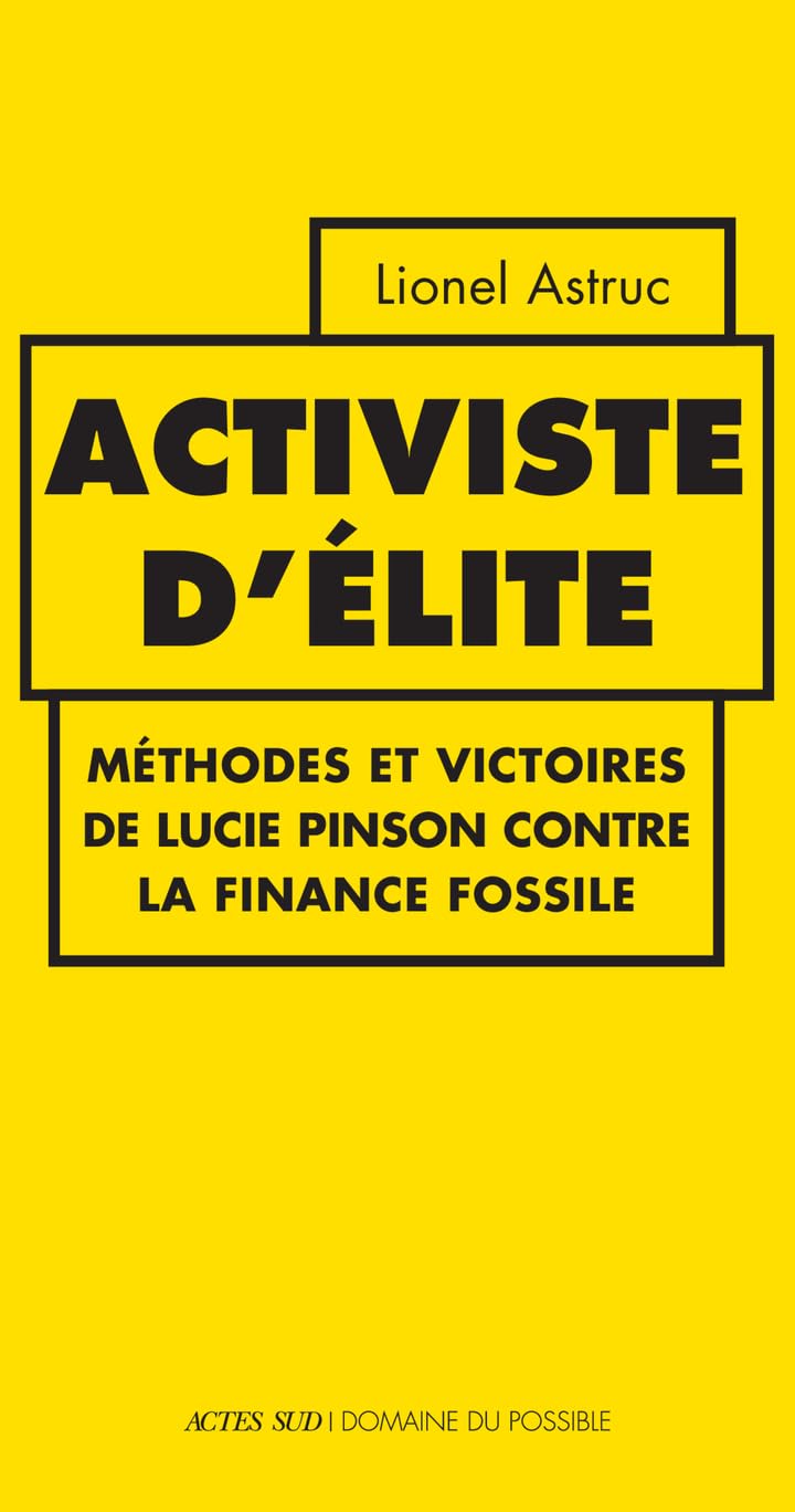 Activiste d'élite: Méthodes et victoires de Lucie Pinson contre la finance fossile - Lionel Astruc (2025) Activiste d'élite: Méthodes et victoires de Lucie Pinson contre la finance fossile - Lionel Astruc (2025)