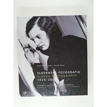 Slovenska Fotografia, 1925-2000: Moderna, Postmoderna, Postfotografia = Slovak Photography, 1925-2000: Modernism, Post-Modernism, Post-Photography