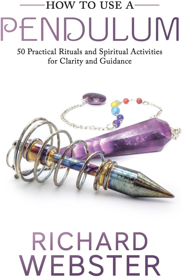 How to Use a Pendulum: 50 Practical Rituals and Spiritual Activities for Clarity and Guidance