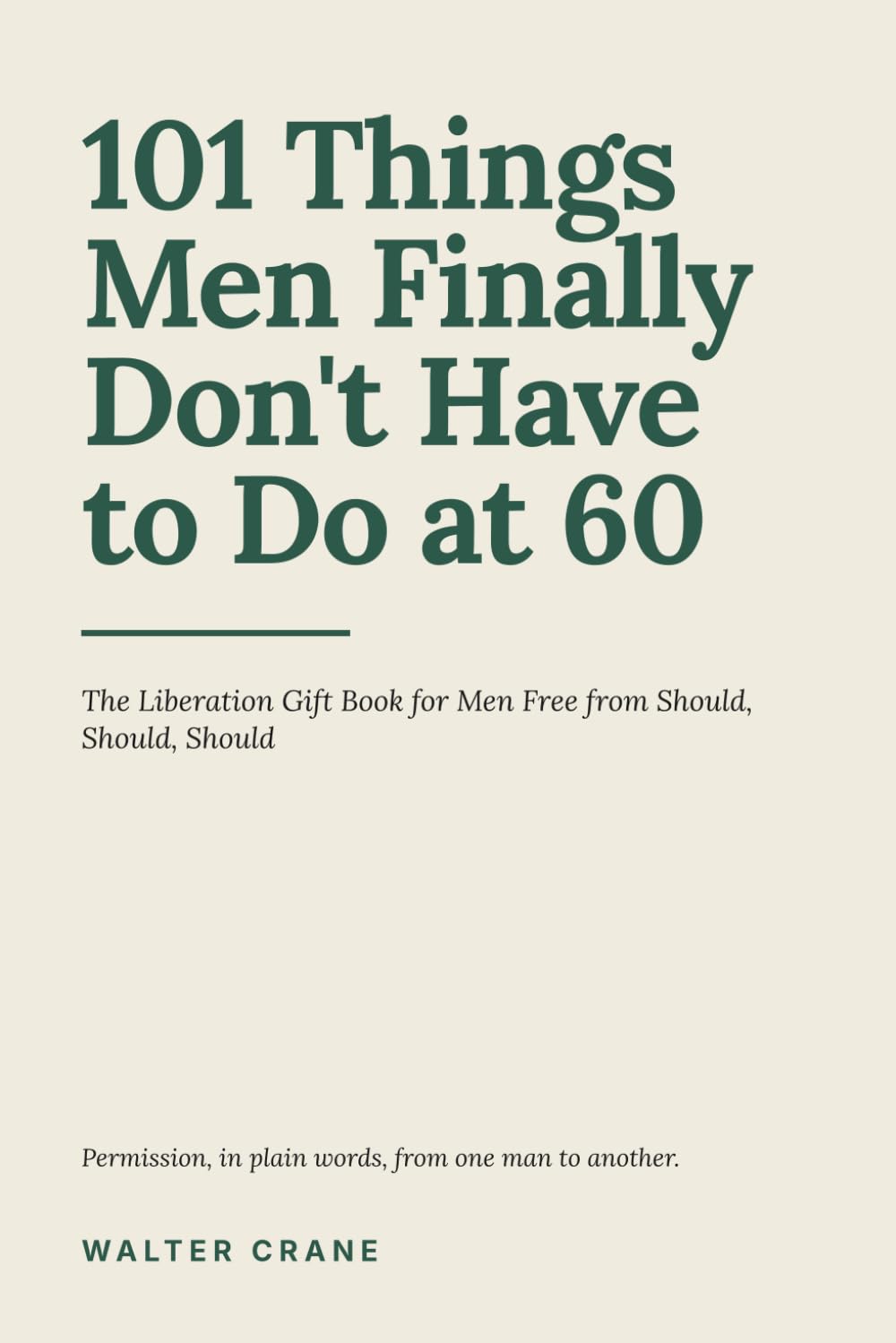 101 Things Men Finally Don't Have to Do at 60: The Liberation Gift Book for Men Free from Should, Should, Should