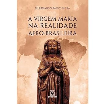 A Virgem Maria na Realidade Afrobrasileira: História e Manifestações