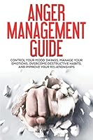 Anger Management Guide: Control Your Mood Swings, Manage Your Emotions, Overcome Destructive Habits, and Improve Your Relationships 1520254415 Book Cover