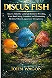 DISCUS FISH: Discus Fish: The Complete Guide to...