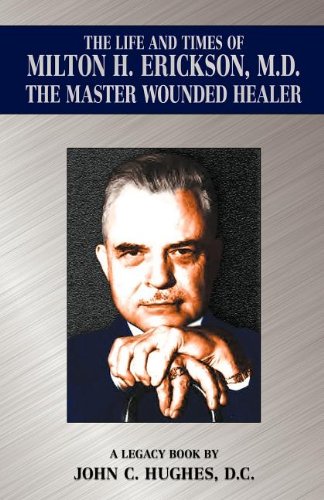 Hughes Publishing The Life and Time of Milton H. Erickson, M.D., the Master Wounded Healer