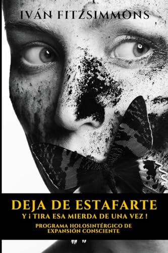 Deja de estafarte y ¡Tira esa mierda de una vez!: Programa Holosintérgico de Expansión Consiciente (Spanish Edition)