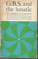 GBS and the Lunatic; reminiscences of the Long, Lively and affectionarte Friendship Between George Bernard Shaw and the Author B0006DBY2Y Book Cover
