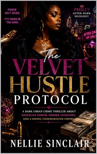 The Velvet Hustle Protocol: A Dark Urban Crime Thriller About Nightlife Power, Hidden Loyalties, and a Rising Underground Empire (PHILLY AFTER DARK DUOLOGY Book 1)