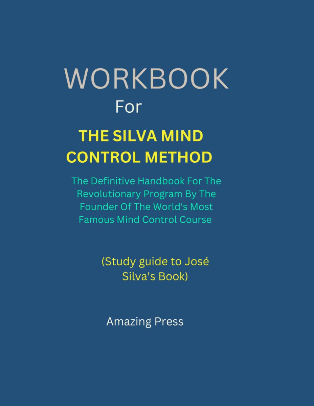 WORKBOOK FOR SILVA MIND CONTROL METHOD: The Definitive Handbook For The Revolutionary Program By The Founder Of The World's Most Famous Mind Control Course Paperback – 30 Sept. 2023