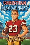 Christian McCaffrey Biography: The Incredible Story of a Sports Hero (Thrilling Stories of the Athletes Who Redefined Their Sport)
