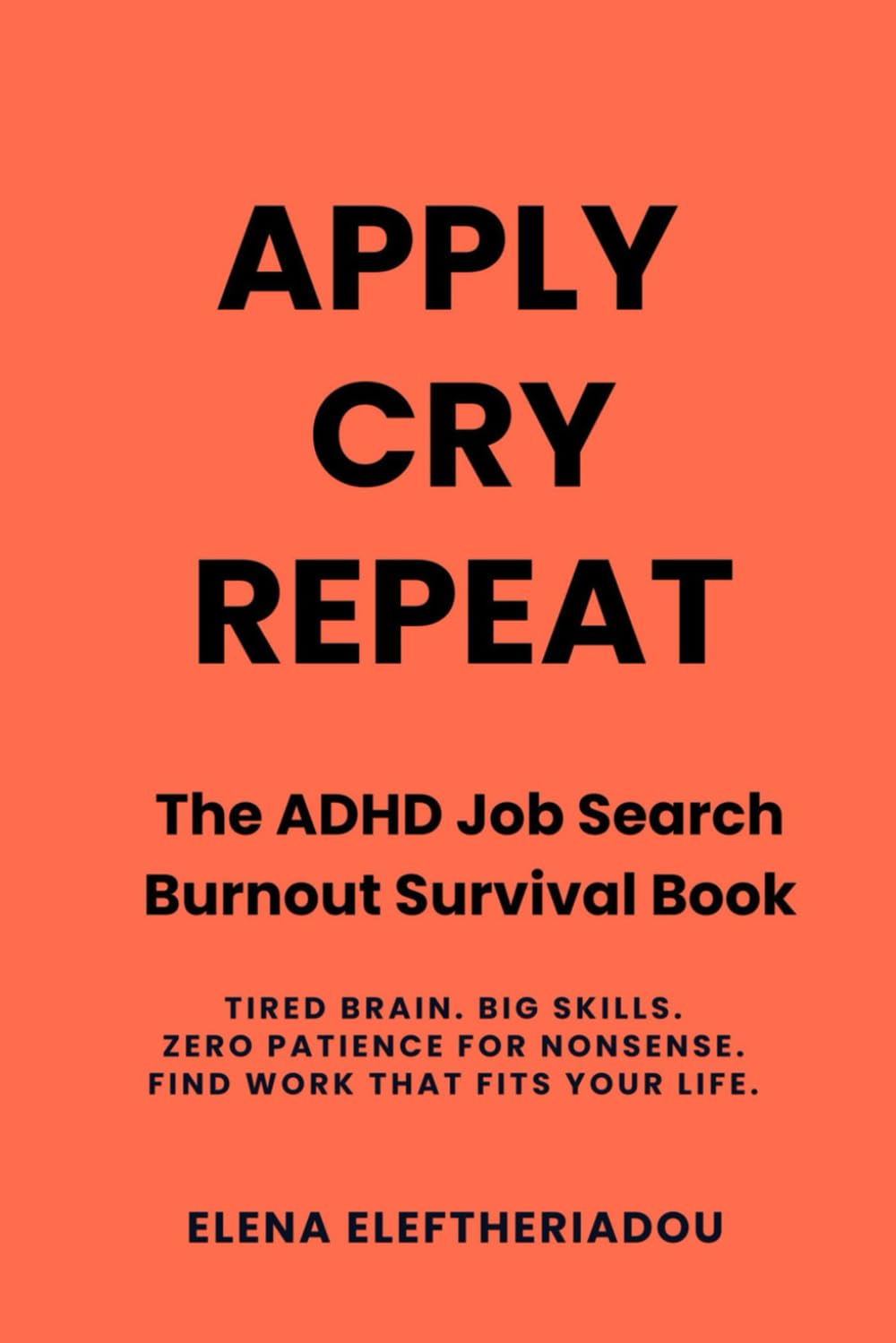 Apply, Cry, Repeat The ADHD Job Search & Burnout Survival Book: Tired brain. Big skills. Zero patience for nonsense.