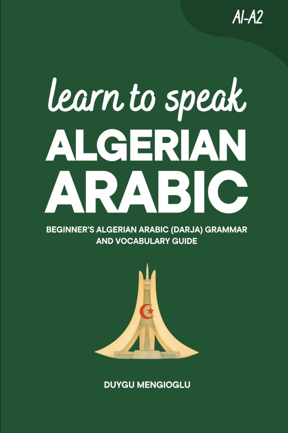 Learn to Speak Algerian Arabic: Beginner’s Algerian Arabic Grammar and Vocabulary Guide (Learn Algerian Arabic)