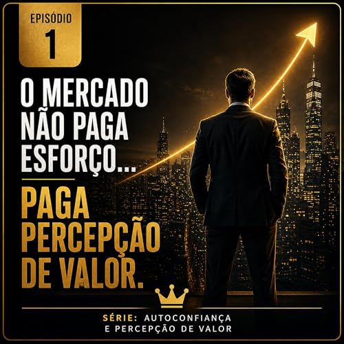 Mercado n&atilde;o recompensa apenas dedica&ccedil;&atilde;o. Ele responde &agrave; forma como o seu valor &eacute; percebido. #006 Conhecimento Transforma