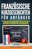  Französische Kurzgeschichten für Anfänger: 12 Spannende und Einfache Geschichten auf Französisch und Deutsch mit Vokabellisten - Erweitern Sie den Wortschatz und Verbessern Sie Ihre Lesefähigkeiten