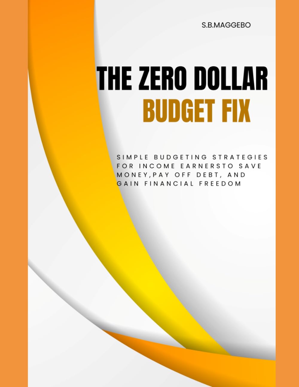 THE ZERO DOLLAR BUDGET FIX: Simple Budgeting Strategies for Income Earners to Save Money, Pay Off Debt and Gain Financial Freedom