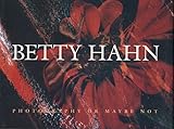 Betty Hahn: Photography or Maybe Not