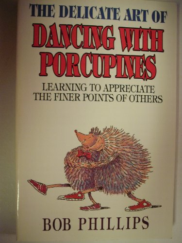 The Delicate Art of Dancing With Porcupines: Learning to Appreciate the Finer Points of Others