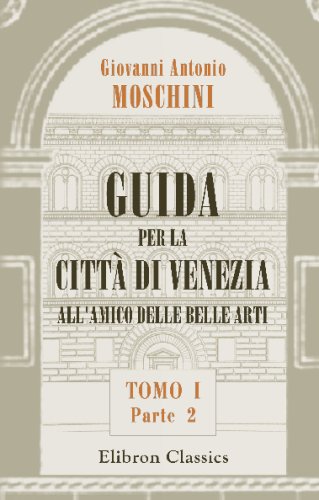 Guida per la città di Venezia all'amico delle belle arti: Tomo 1. Parte 2
