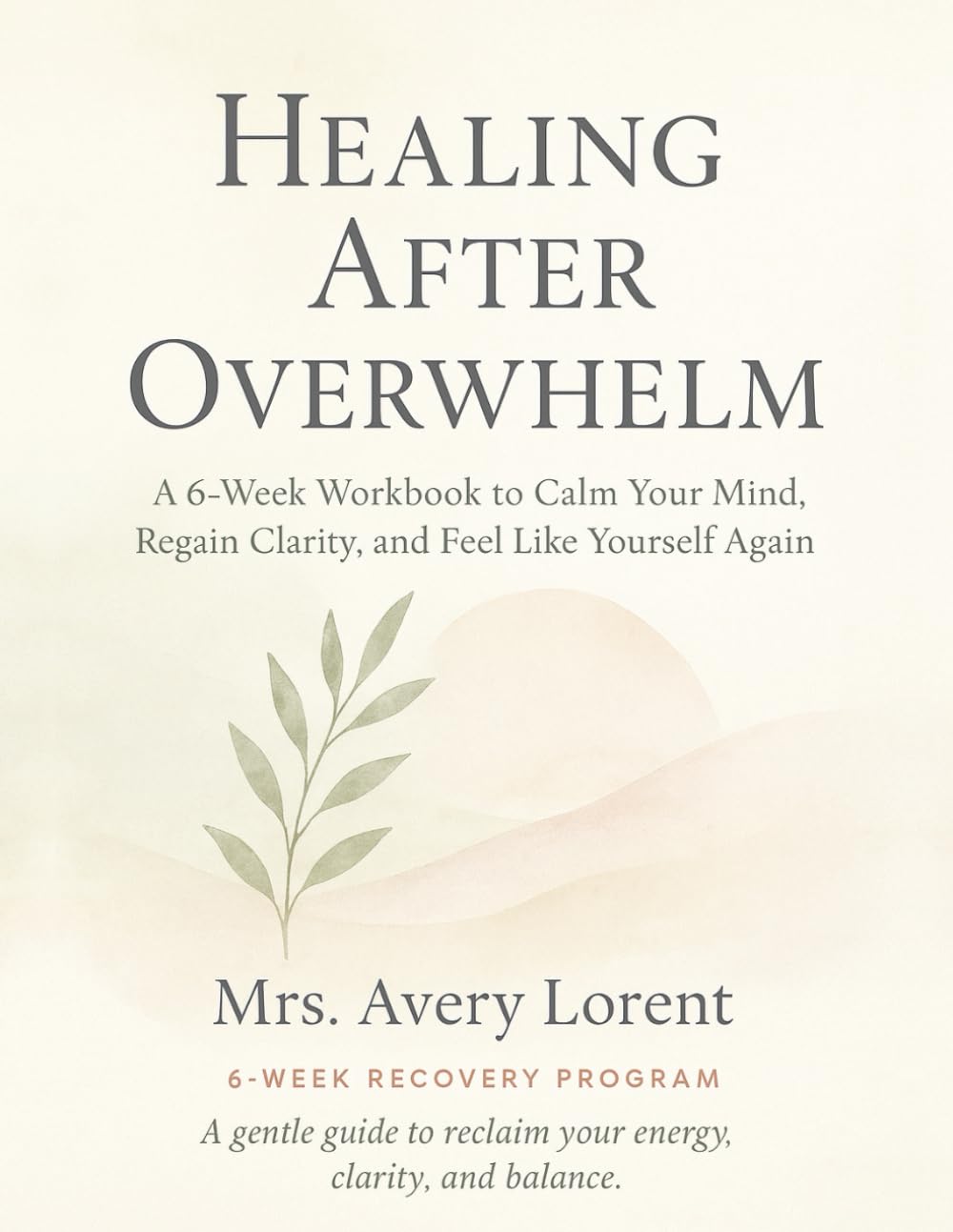 Healing After Overwhelm: A 6-Week Workbook to Calm Your Mind, Regain Clarity, and Feel Like Yourself Again (Healing After… Collection)
