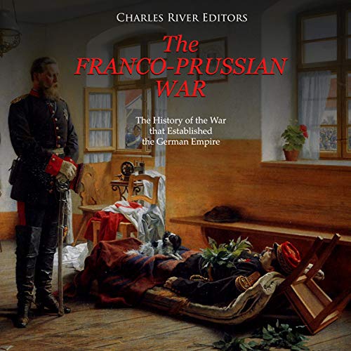 The Franco-Prussian War: The History of the War that Established the German Empire by Charles River Editors episode artwork
