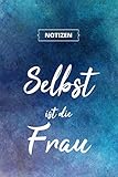 Selbst ist die Frau: Designer Notizbuch A5, Notebook, Notizheft etwa DIN A5 (15,3 x 22,9 cm), 120 Seiten liniert mit Spruch, individuelles Geschenk, ... Schreibheft für Büro, Hobby oder Schule