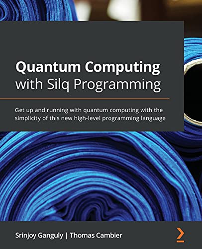 Quantum Computing with Silq Programming: Get up and running with quantum computing with the simplicity of this new high-level programming language