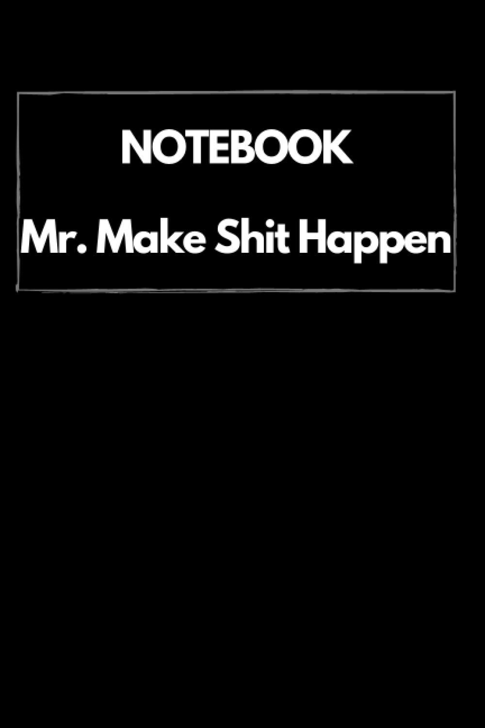 NOTEBOOK Mr. Make Shit Happen: A Funny Joke Gag Gift Notebook for Boss
