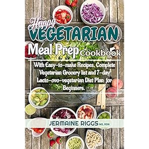 Happy Vegetarian Meal Prep Cookbook : With Easy-to-make Recipes, Ultimate Vegetarian Grocery list and 7-Day Lacto-ovo…