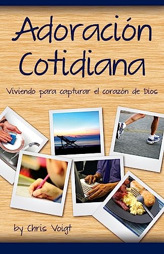 Adoracion Cotidiana: Viviendo para capturar el corazón de Dios (Spanish Edition)