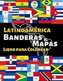 Banderas y Mapas de América Latina: Libro para colorear con más de 25 banderas y mapas de todos los países...