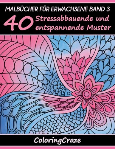 Malbücher für Erwachsene Band 3: 40 Stressabbauende und entspannende Muster, Aus der Malbücher für Erwachsene-Reihe von ColoringCraze (Anti-Stress Kunsttherapie-Reihe) (German Edition)