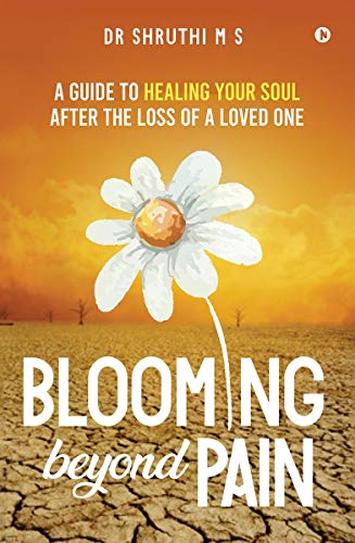 Blooming Beyond Pain: A guide to healing your soul after the loss of a loved one