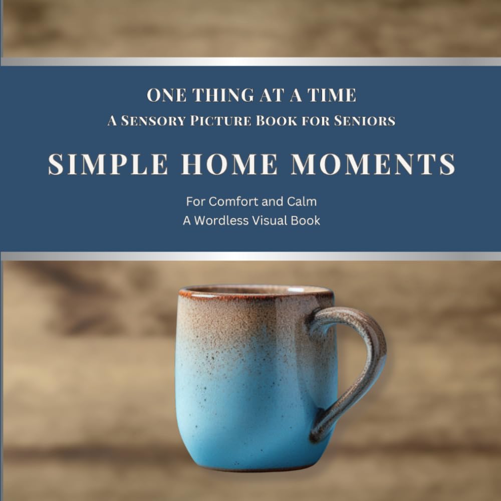 One Thing at a Time - A Sensory Picture Book for Seniors: Simple Home Moments for Calm and Comfort | A Wordless Visual Book