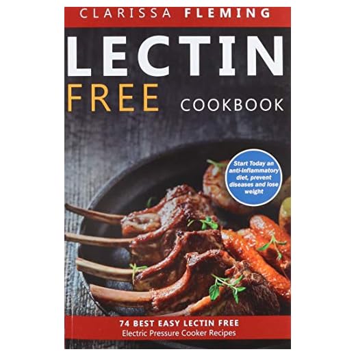 Lectin Free Cookbook: No Hassle Lectin Free Recipes In 30 Minutes or Less (Start Today Cooking Quick & Easy Recipes & Lose Weight Fast By Eating Delicious Foods Also Known As The Plant Paradox Diet)