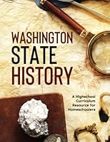 Washington State History: A Highschool Curriculum Resource for Homeschoolers 1513689304 Book Cover