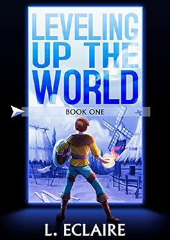 Leveling Up The World: A LitRPG Adventure eBook : Eclaire, L.: Amazon ...