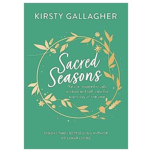 Sacred Seasons: Nature-inspired rituals, wisdom and self-care for every day of the year