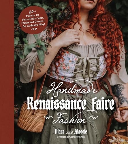 Handmade Renaissance Faire Fashion: 20+ Patterns for Crafting Faire-Ready Capes,