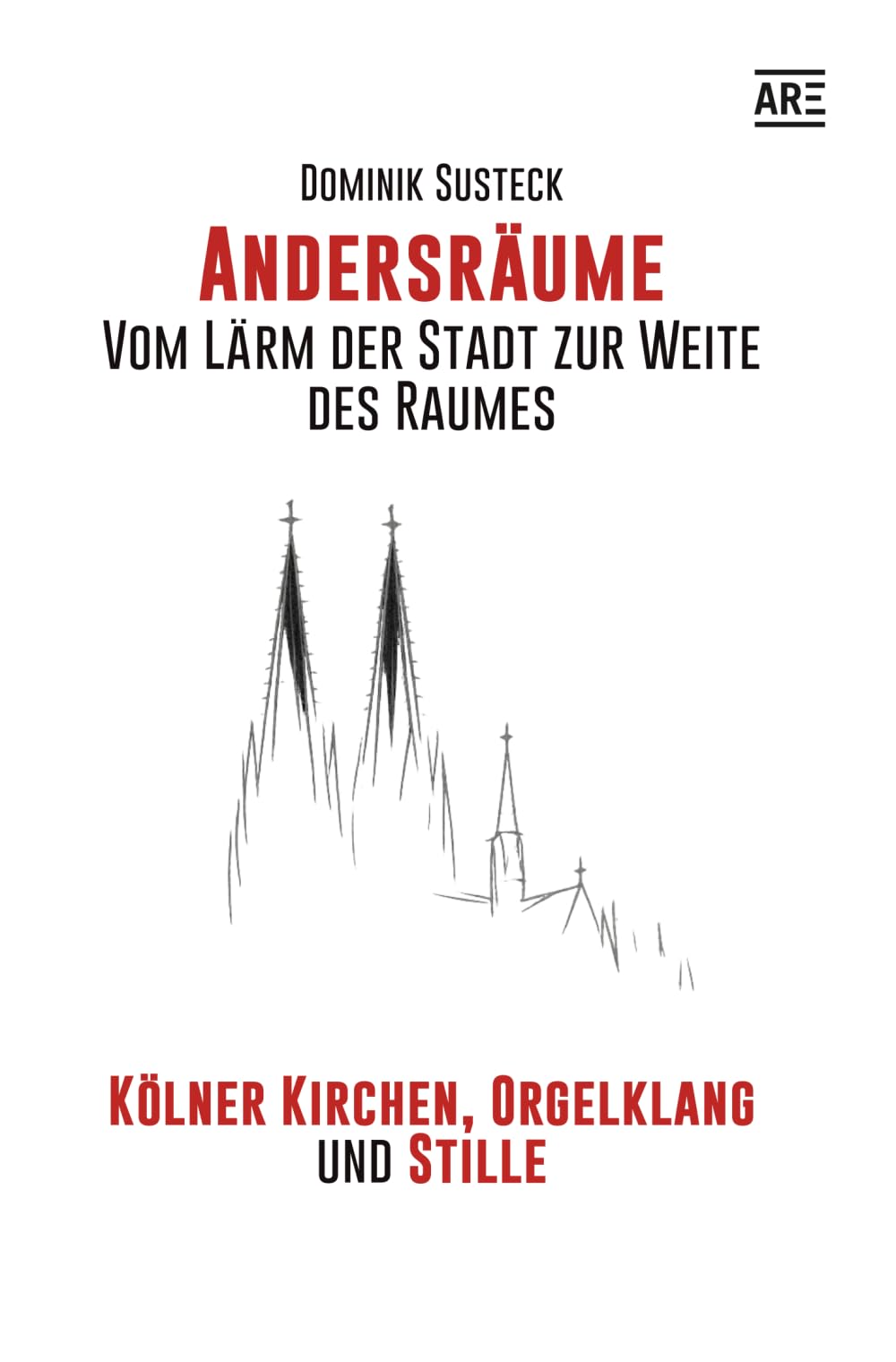 Andersräume - Vom Lärm der Stadt zur Weite des Raumes: Kölner Kirchen, Orgelklang und Stille