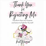 Thank You for Rejecting Me: Transform Pain into Purpose and Learn to Fight for Yourself
