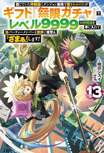 【電子版限定特典付き】信じていた仲間達にダンジョン奥地で殺されかけたがギフト『無限ガチャ』でレベル9999の仲間達を手に入れて元パーティーメンバーと世界に復讐&『ざまぁ!』します!13 (HJノベルス)