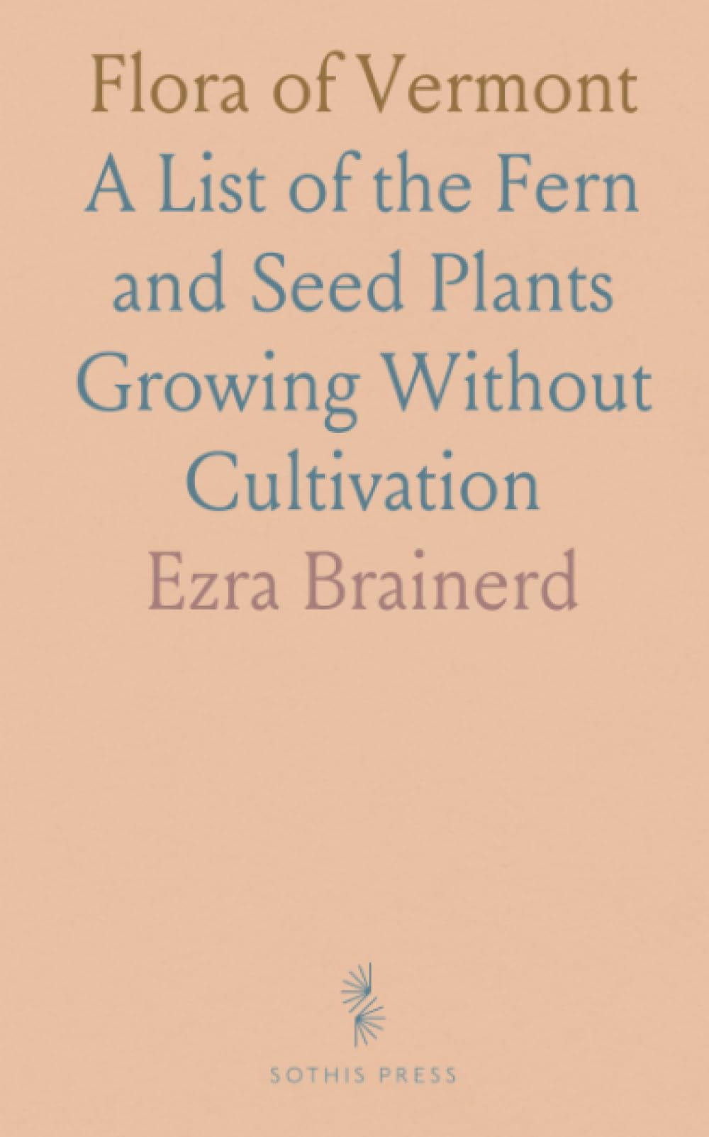 Flora of Vermont: A List of the Fern and Seed Plants Growing Without Cultivation