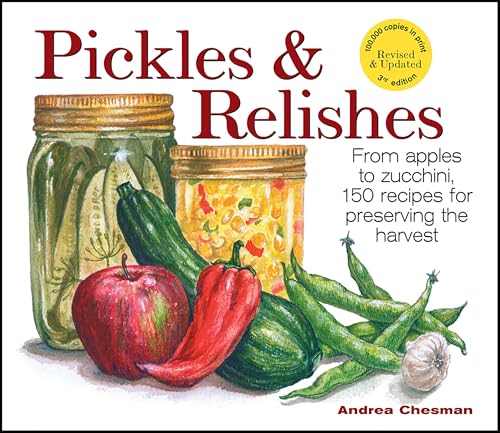 Pickles & Relishes: From apples to zucchini, 150 recipes for