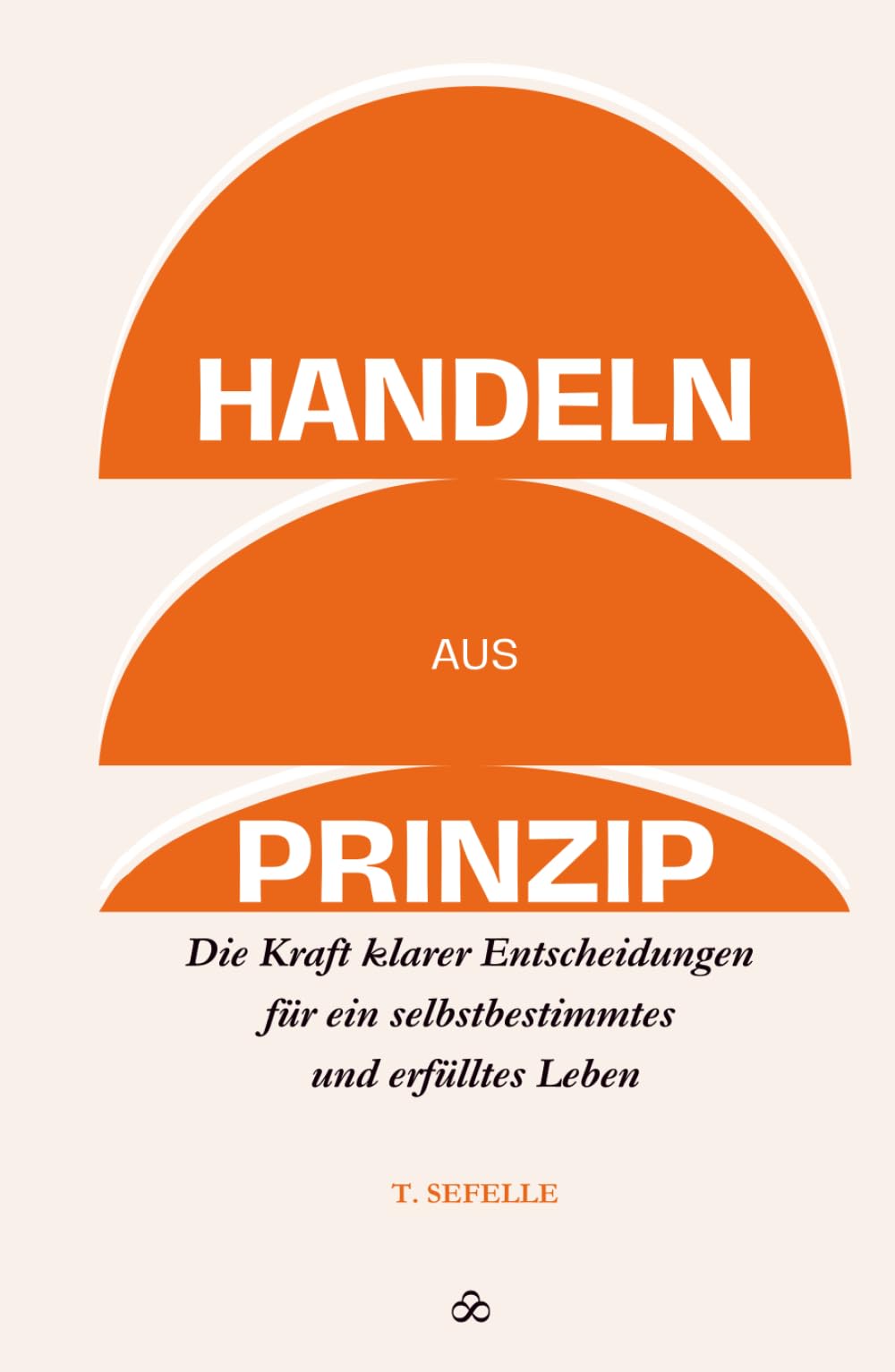 Handeln aus Prinzip: Die Kraft klarer Entscheidungen für ein selbstbestimmtes und erfülltes Leben