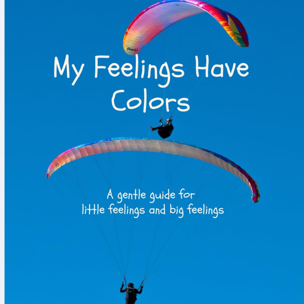 My Feelings Have Colors: A gentle guide for little feelings and big feelings